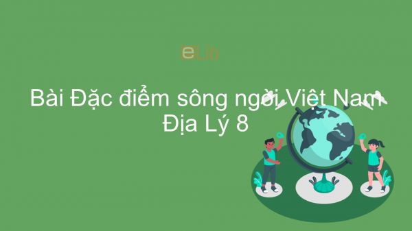 Địa lí 8 Bài 33: Đặc điểm sông ngòi Việt Nam