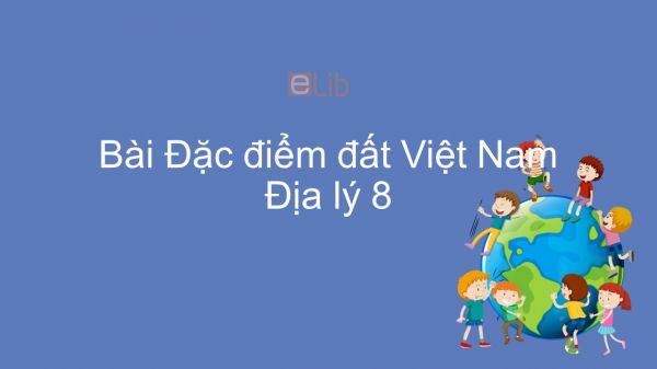 Địa lí 8 Bài 36: Đặc điểm đất Việt Nam