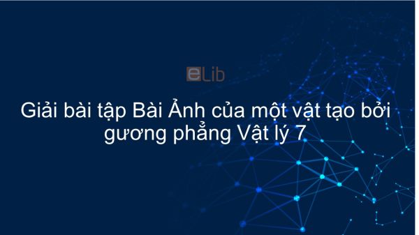 Giải bài tập SGK Vật lý 7 Bài 5: Ảnh của một vật tạo bởi gương phẳng