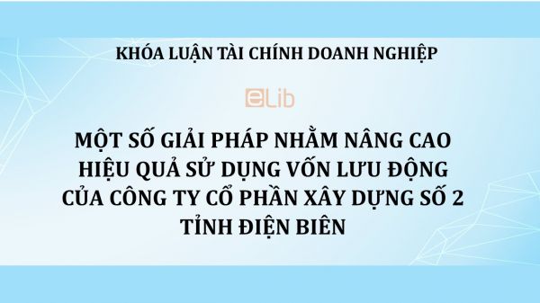 Luận văn: Một số giải pháp nhằm nâng cao hiệu quả sử dụng vốn lưu động tại Công ty Cổ phần Xây dựng Số 2 tỉnh Điện Biên