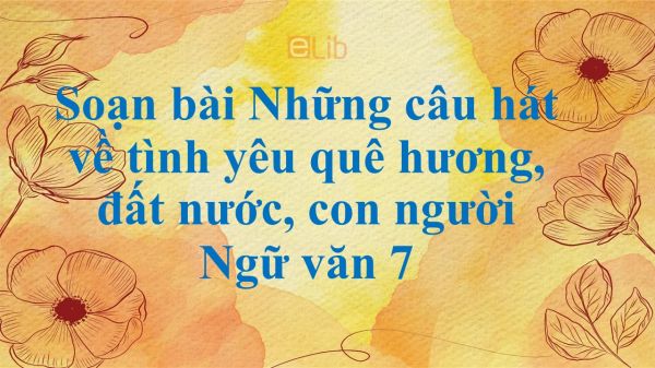 Soạn bài Những câu hát về tình yêu quê hương, đất nước, con người tóm tắt