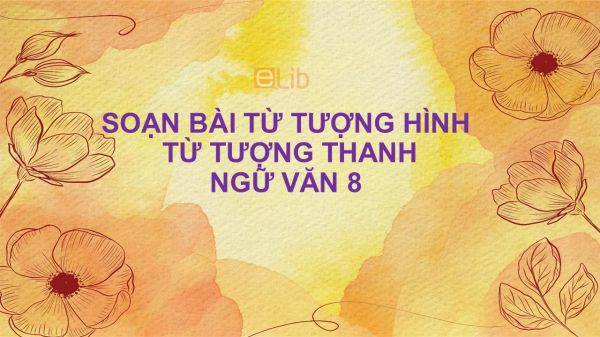 Soạn bài Từ tượng hình, từ tượng thanh Ngữ văn 8 đầy đủ