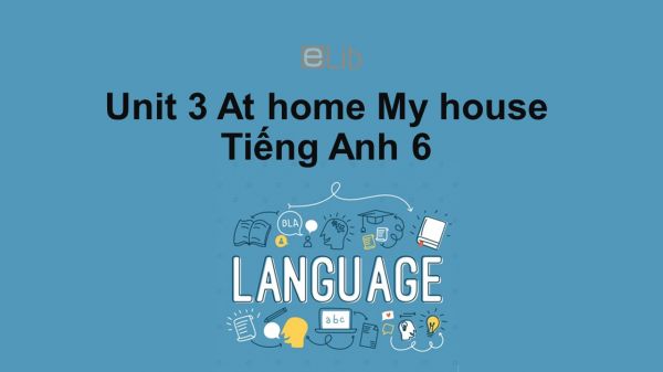 Unit 3 lớp 6: At home-My house