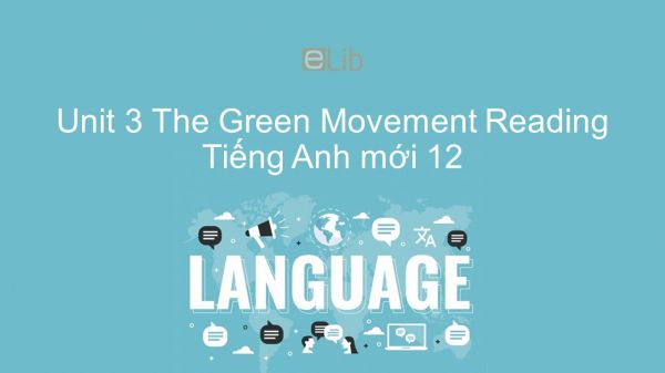 Unit 3 lớp 12: The Green Movement - Reading