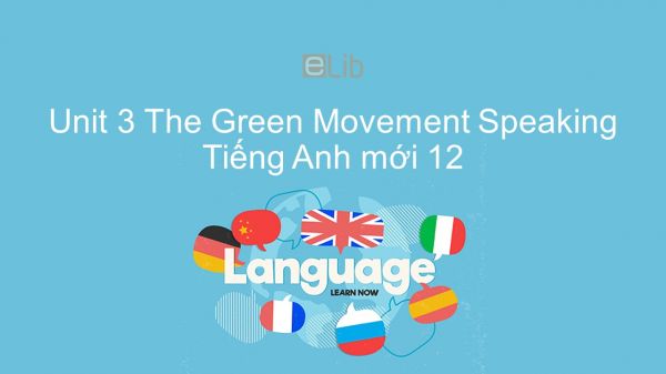 Unit 3 lớp 12: The Green Movement - Speaking