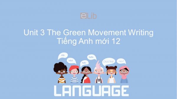 Unit 3 lớp 12: The Green Movement - Writing