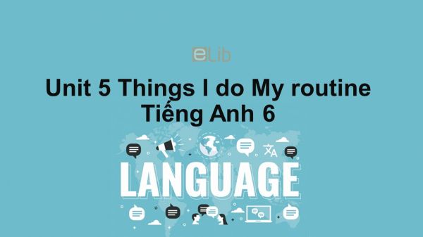 Unit 5 lớp 6: Things I do-My routine