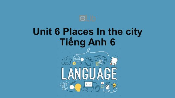 Unit 6 lớp 6: Places-In the city