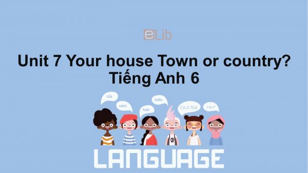 Unit 7 lớp 6: Your house-Town or country?