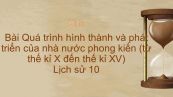 Lịch sử 10 Bài 17: Quá trình hình thành và phát triển của nhà nước phong kiến (từ thế kỉ X đến thế kỉ XV)