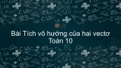 Toán 10 Chương 2 Bài 2: Tích vô hướng của hai vectơ