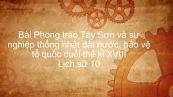 Lịch sử 10 Bài 23: Phong trào Tây Sơn và sự nghiệp thống nhất đất nước, bảo vệ tổ quốc cuối thế kỉ XVIII