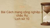 Lịch sử 10 Bài 32: Cách mạng công nghiệp ở châu Âu