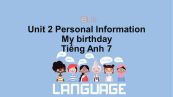 Unit 2 lớp 7: Personal Information-My birthday