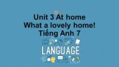 Unit 3 lớp 7: At home-What a lovely house!
