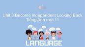 Unit 3 lớp 11: Become Independent - Looking Back