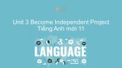Unit 3 lớp 11: Become Independent - Project