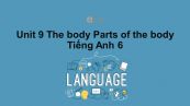 Unit 9 lớp 6: The body-Parts of the body