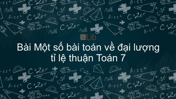 Toán 7 Chương 2 Bài 2: Một số bài toán về đại lượng tỉ lệ thuận