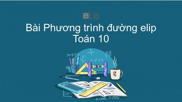 Toán 10 chương 3 Bài 3: Phương trình đường elip