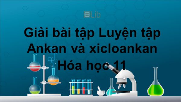 Giải bài tập SGK Hóa 11 Bài 27: Luyện tập Ankan và xicloankan