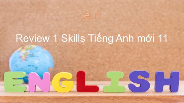 Review 1 lớp 11 - Skills