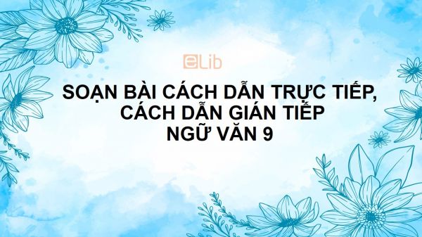 Soạn bài Cách dẫn trực tiếp và cách dẫn gián tiếp Ngữ văn 9 siêu ngắn