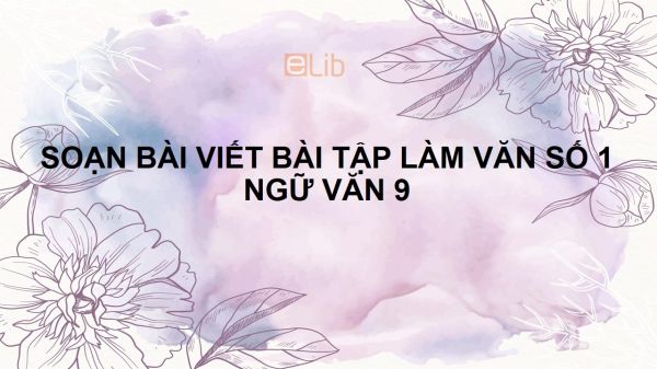 Soạn bài Viết bài làm văn số 1: Văn thuyết minh Ngữ văn 9 đầy đủ