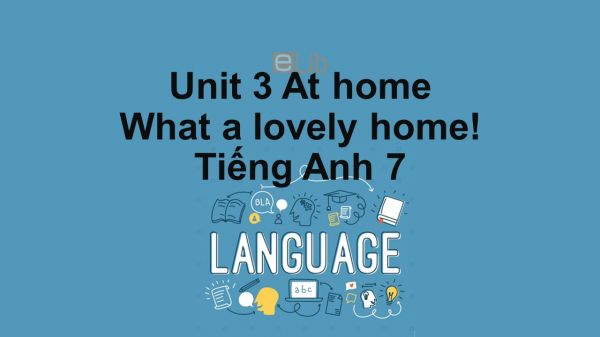 Unit 3 lớp 7: At home-What a lovely house!