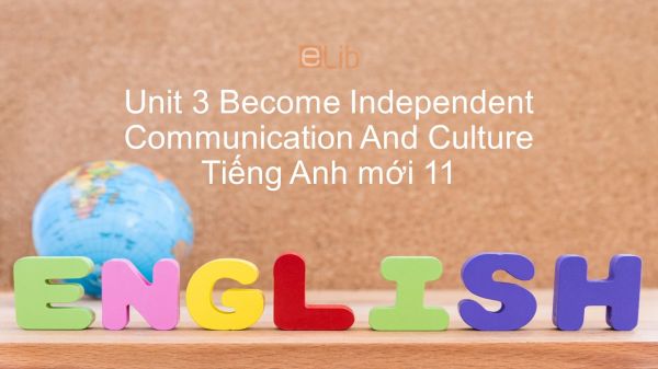 Unit 3 lớp 11: Become Independent - Communication and Culture
