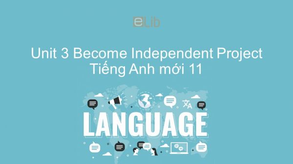 Unit 3 lớp 11: Become Independent - Project