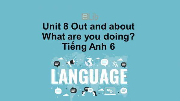 Unit 8 lớp 6: Out and about-What are you doing?