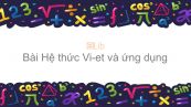 Toán 9 Chương 4 Bài 6: Hệ thức Vi-ét và ứng dụng