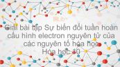 Giải bài tập SGK Hóa 10 Bài 8: Sự biến đổi tuần hoàn cấu hình electron nguyên tử của các nguyên tố hóa học