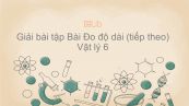 Giải bài tập SGK Vật lý 6 Bài 2: Đo độ dài (tiếp theo)