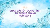 Soạn bài Từ tượng hình, từ tượng thanh Ngữ văn 8 tóm tắt