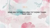Soạn bài Từ tượng hình, từ tượng thanh Ngữ văn 8 siêu ngắn