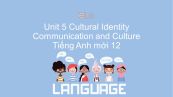 Unit 5 lớp 12: Cultural Identity  - Communication and Culture
