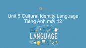 Unit 5 lớp 12: Cultural Identity  - Language