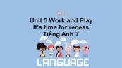 Unit 5 lớp 7: Work and Play-It's time for recess
