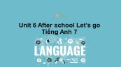 Unit 6 lớp 7: After school-Let's go