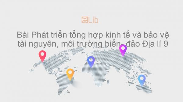 Địa lí 9 Bài 38: Phát triển tổng hợp kinh tế và bảo vệ tài nguyên, môi trường biển - đảo