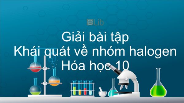 Giải bài tập SGK Hóa 10 Bài 21: Khái quát về nhóm halogen