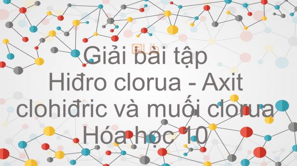 Giải bài tập SGK Hóa 10 Bài 23: Hiđro clorua - Axit clohiđric và muối clorua