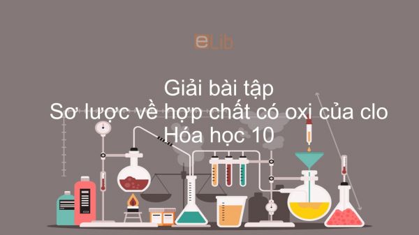 Giải bài tập SGK Hóa 10 Bài 24: Sơ lược về hợp chất có oxi của clo