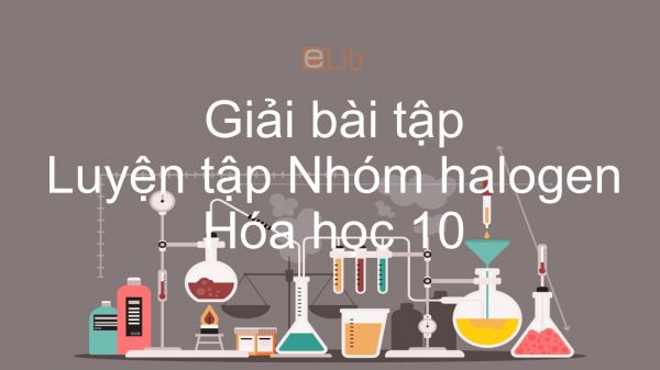 Giải bài tập SGK Hóa 10 Bài 26: Luyện tập Nhóm halogen