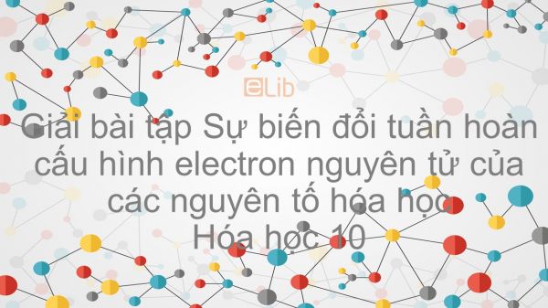 Giải bài tập SGK Hóa 10 Bài 8: Sự biến đổi tuần hoàn cấu hình electron nguyên tử của các nguyên tố hóa học