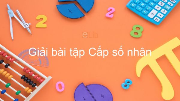 Giải bài tập SGK Toán 11 Chương 3 Bài 4: Cấp số nhân