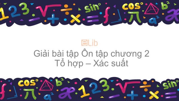 Giải bài tập SGK Toán 11 Ôn tập chương 2: Tổ hợp - Xác suất