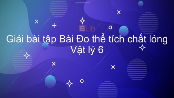 Giải bài tập SGK Vật lý 6 Bài 3: Đo thể tích chất lỏng